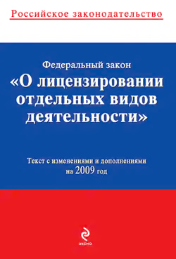 Федеральный закон «О лицензировании отдельных видов деятельности». Текст с изменениями и дополнениями на 2009 год