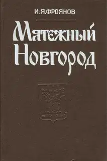 Мятежный Новгород. Очерки истории государственности, социальной и политической борьбы конца IX — начала XIII столетия