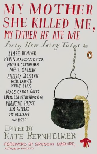 My Mother She Killed Me, My Father He Ate Me: Forty New Fairy Tales