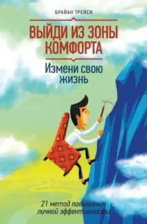 Выйди из зоны комфорта. Измени свою жизнь. 21 метод повышения личной эффективности