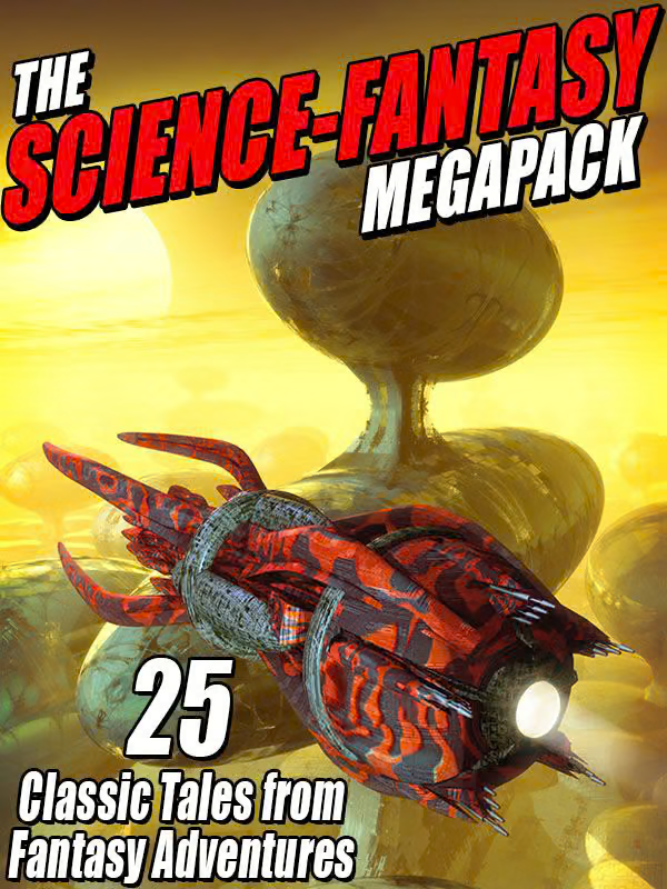 The Science-Fantasy Megapack: 25 Classic Tales from Fantasy Adventures
