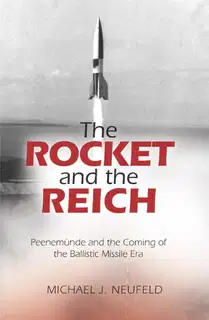 The Rocket and the Reich: PeenemГјnde and the Coming of the Ballistic Missile Era