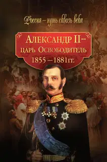 Александр II – царь-Освободитель. 1855–1881 гг.
