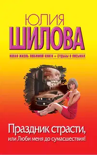 Праздник страсти, или Люби меня до сумасшествия!