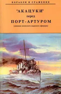 "АКАЦУКИ" перед Порт-Артуром (дневник японского морского офицера)