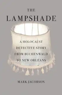 The Lampshade: A Holocaust Detective Story from Buchenwald to New Orleans