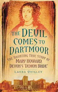 The Devil Comes to Dartmoor: The Haunting True Story of Mary Howard, Devon's 'Demon Bride'