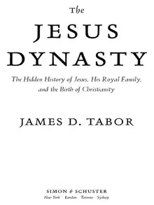 The Jesus Dynasty: The Hidden History of Jesus, His Royal Family, and the Birth of Christianity