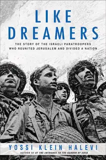 Like Dreamers: The Story of the Israeli Paratroopers Who Reunited Jerusalem and Divided a Nation