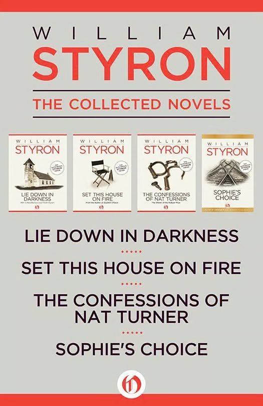 William Styron: The Collected Novels: Lie Down in Darkness, Set This House on Fire, The Confessions of Nat Turner, and Sophie's Choice