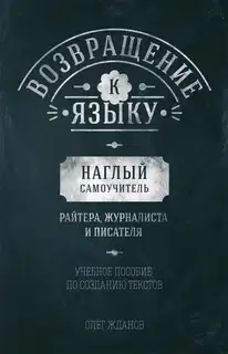 Возвращение к языку. Наглый самоучитель райтера, журналиста и писателя