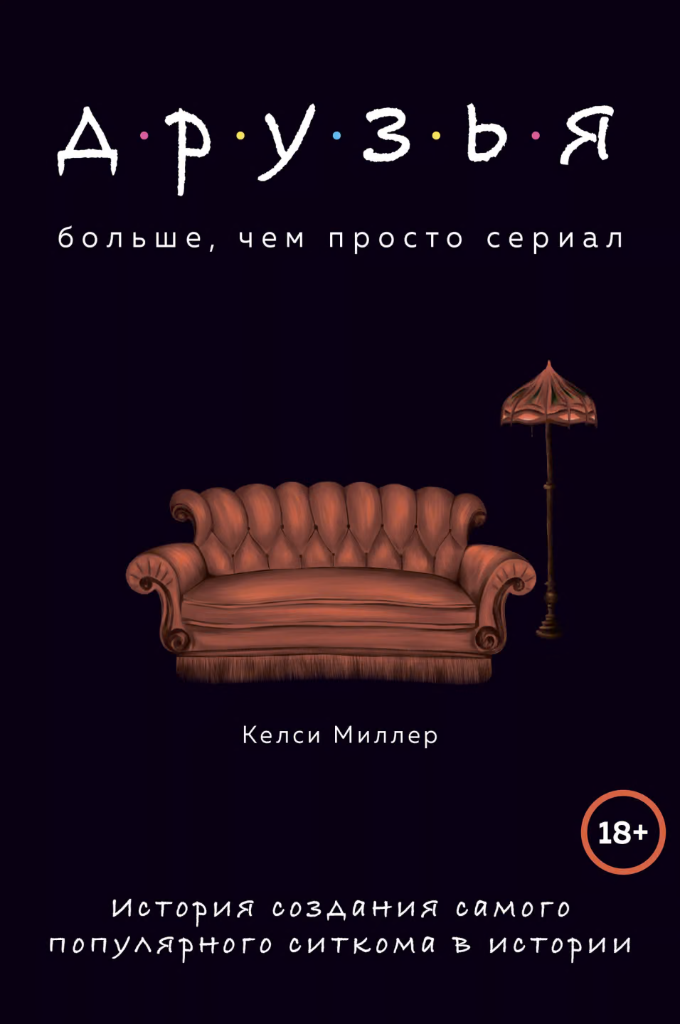 Друзья. Больше, чем просто сериал. История создания самого популярного ситкома в истории