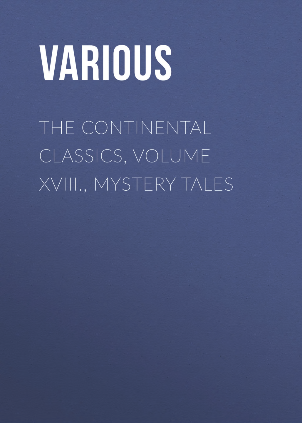 The Continental Classics, Volume XVIII., Mystery Tales