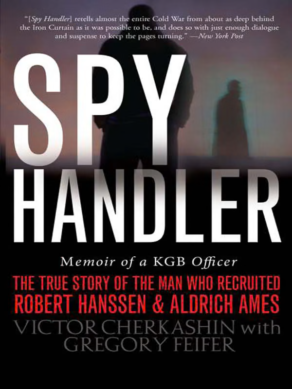 Spy Handler.В Memoir of a KGB Officer. The True Story of the Man Who Recruited Robert Hanssen and Aldrich Ames.