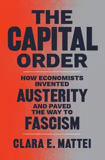The Capital Order. How Economists Invented Austerity and Paved the Way to Fascism