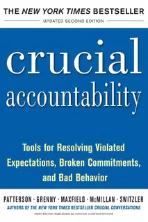 Crucial Accountability: Tools for Resolving Violated Expectations, Broken Commitments, and Bad Behavior, Second Edition